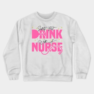 Safety First Drink With A Nurse, Cute Nursing Crewneck Sweatshirt